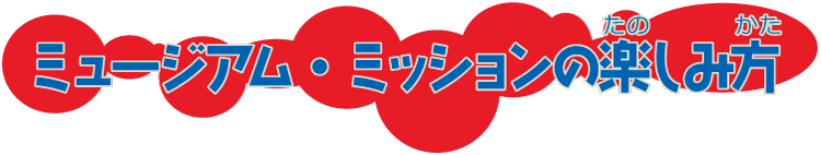 ミュージアム・ミッションの楽しみ方