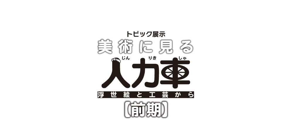 美術に見る人力車　浮世絵と工芸から［前期］